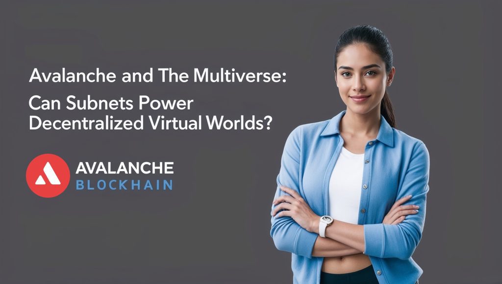 Avalanche and the Multiverse: Can Subnets Power Decentralized Virtual Worlds?