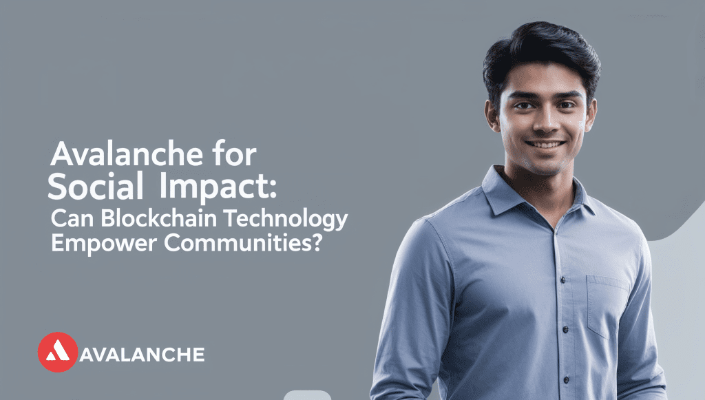 Avalanche for Social Impact: Can Blockchain Technology Empower Communities?