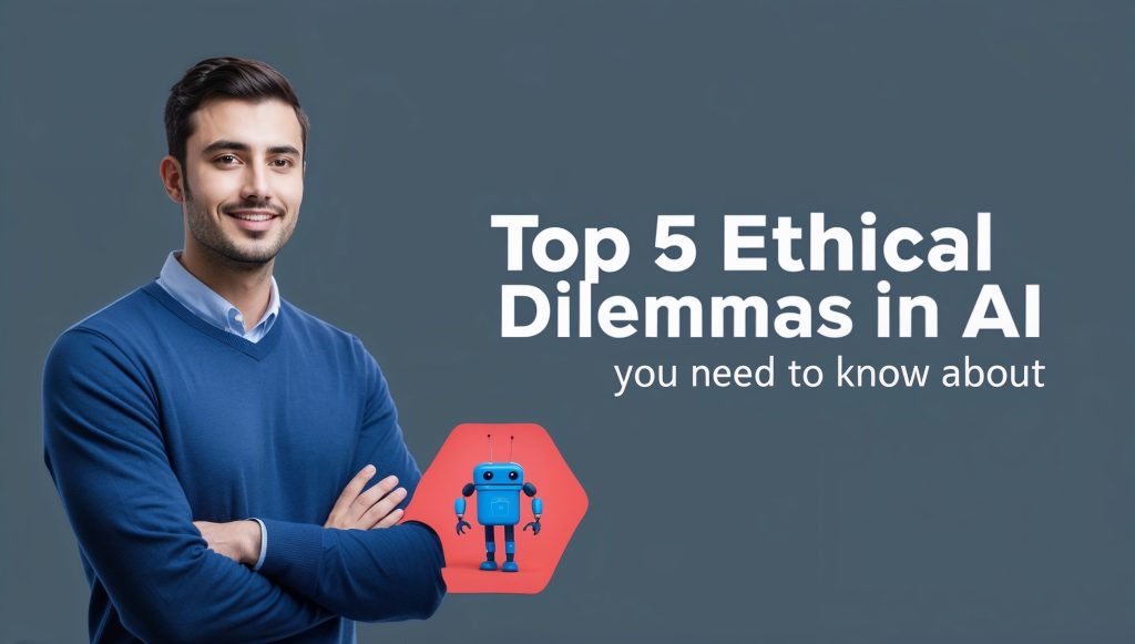 Top 5 Ethical Dilemmas in AI You Need to Know About