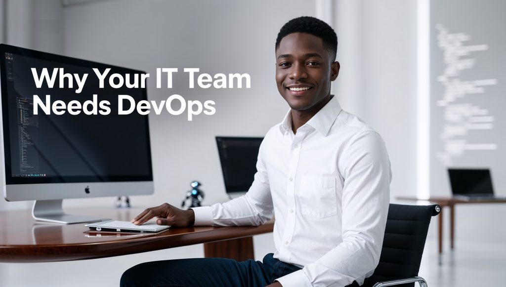 Why Your IT Team Needs DevOps (And What It Means for You)