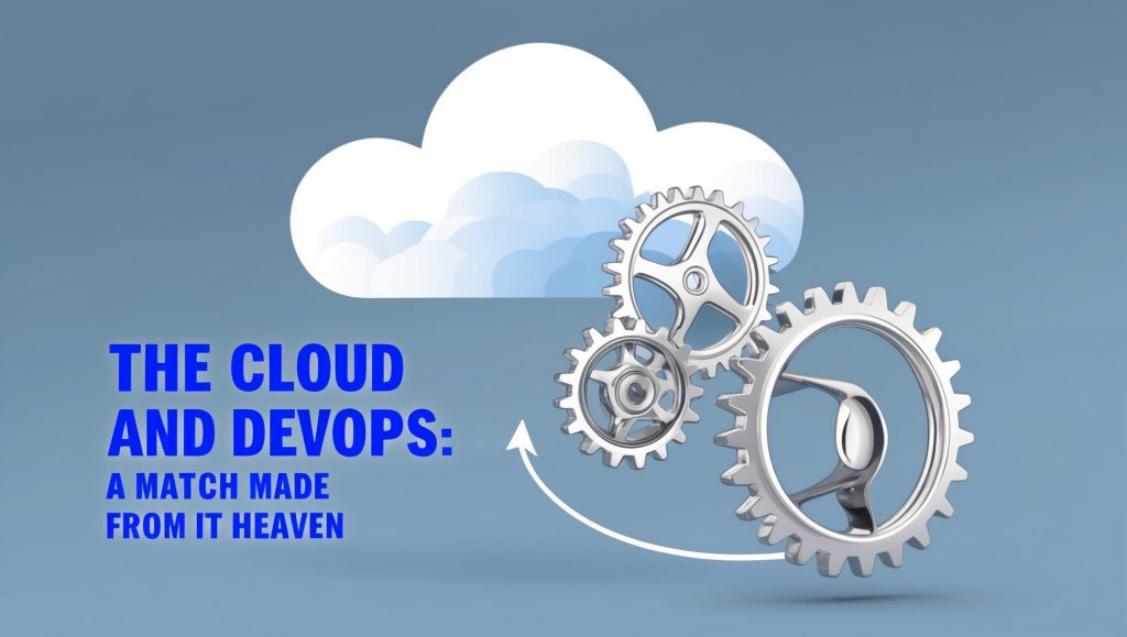 The Cloud and DevOps: A Match Made in IT Heaven