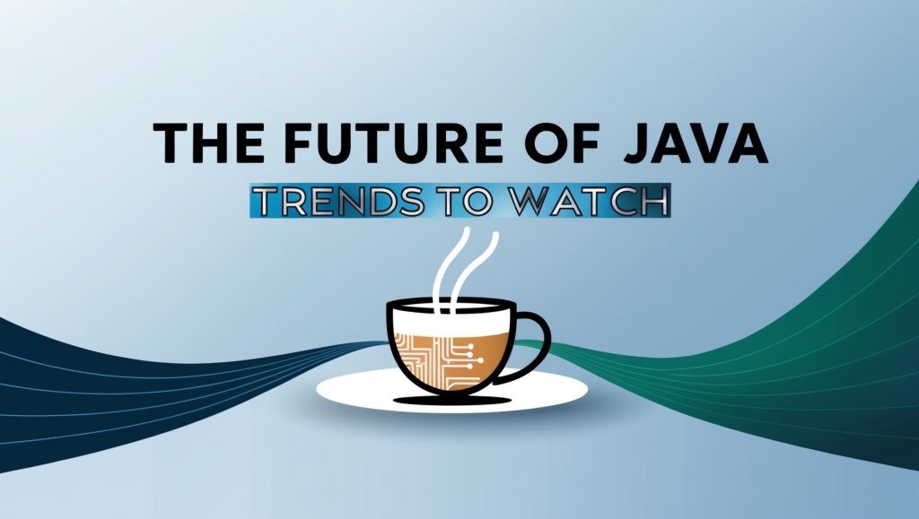 The Future of Java: Trends to Watch